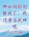 柳如烟你别撩我了，我还要当武神呢
