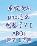 系统女Alpha怎么就基了？[ABO]